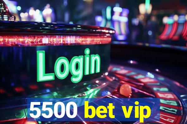 5500 bet vip